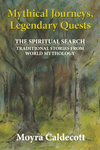 Mythical Journeys, Legendary Quests by Moyra Caldecott