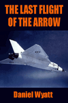 The Last Flight of the Arrow by Daniel Wyatt